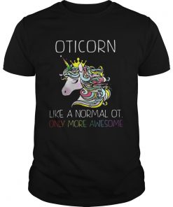 Unicorn Oticorn Like A Normal Ot Only More Awesome Shirt1