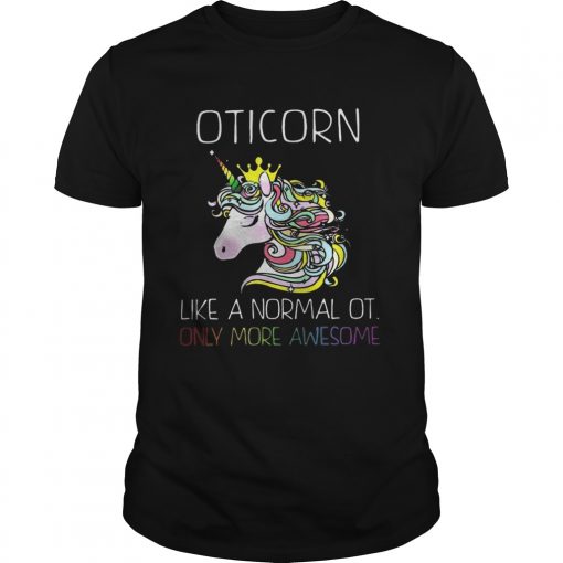 Unicorn Oticorn Like A Normal Ot Only More Awesome Shirt1