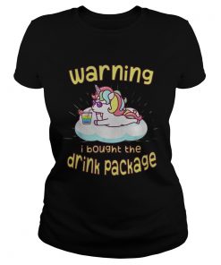 Unicorn Warning I Bought The Drink Package Shirt