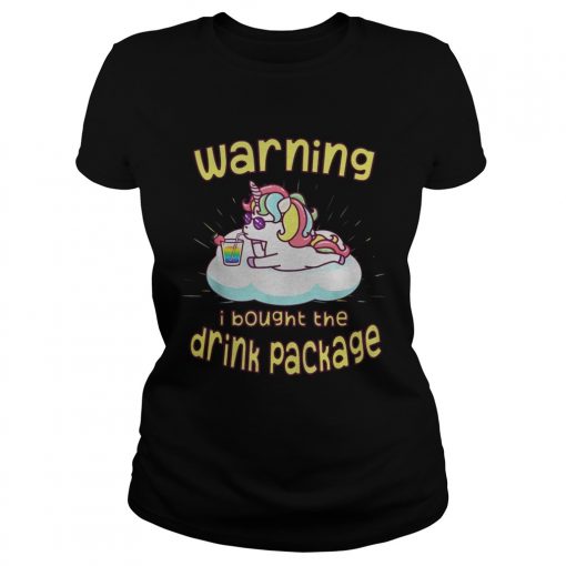 Unicorn Warning I Bought The Drink Package Shirt