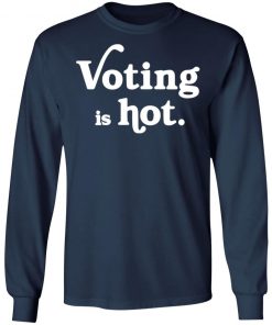 Voting is hot shirt, long Sleeve, hoodie