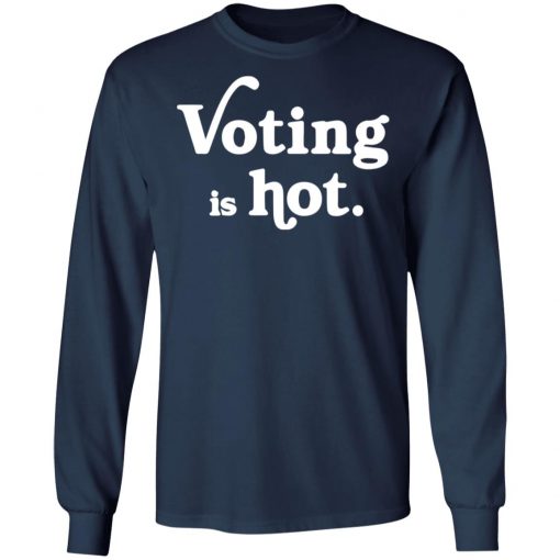 Voting is hot shirt, long Sleeve, hoodie