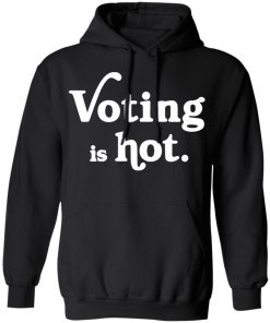 Voting is hot shirt, long Sleeve, hoodie