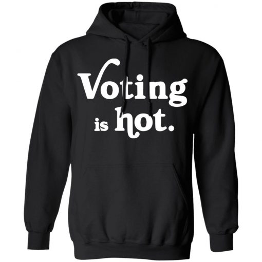 Voting is hot shirt, long Sleeve, hoodie