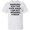 Warning stay the fuck away I am not wearing a mask shirt, long Sleeve, hoodie