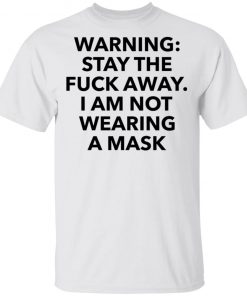 Warning stay the fuck away I am not wearing a mask shirt, long Sleeve, hoodie