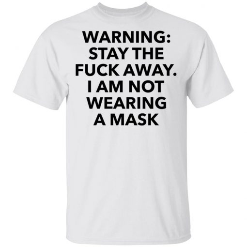 Warning stay the fuck away I am not wearing a mask shirt, long Sleeve, hoodie