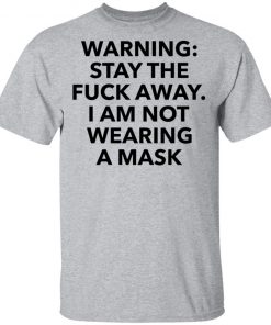 Warning stay the fuck away I am not wearing a mask shirt, long Sleeve, hoodie