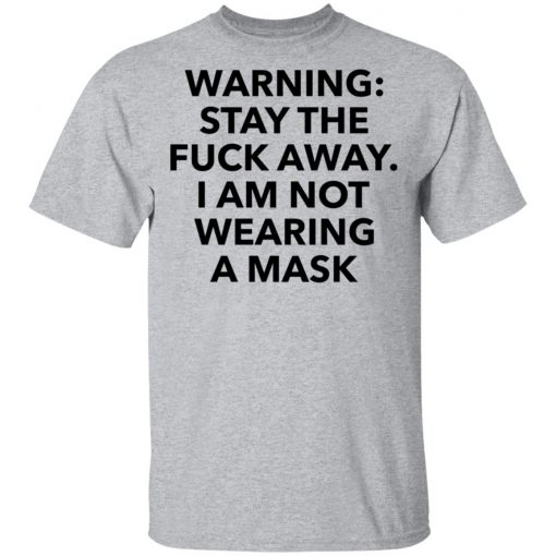 Warning stay the fuck away I am not wearing a mask shirt, long Sleeve, hoodie