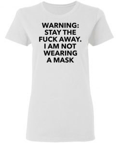 Warning stay the fuck away I am not wearing a mask shirt, long Sleeve, hoodie