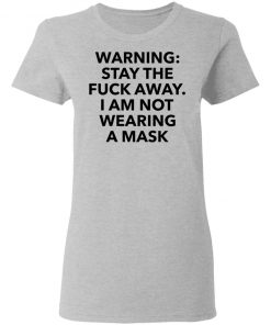 Warning stay the fuck away I am not wearing a mask shirt, long Sleeve, hoodie