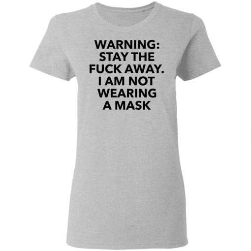 Warning stay the fuck away I am not wearing a mask shirt, long Sleeve, hoodie