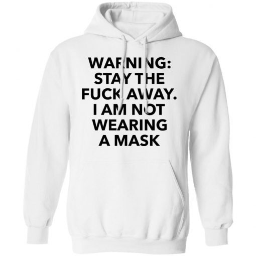 Warning stay the fuck away I am not wearing a mask shirt, long Sleeve, hoodie