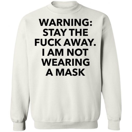 Warning stay the fuck away I am not wearing a mask shirt, long Sleeve, hoodie