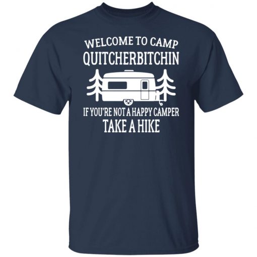 Welcome to camp quitcherbitchin if you’re not happy camper take a hike shirt, long Sleeve, hoodie