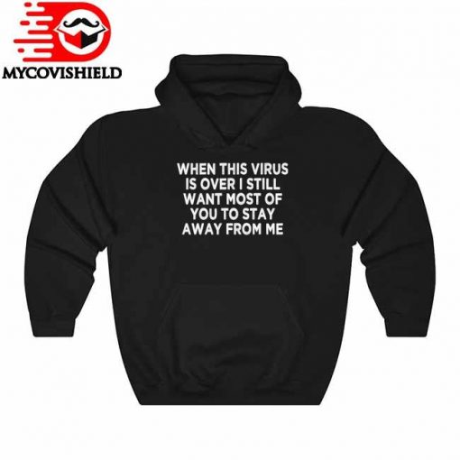 When This Virus is Over Stay Away - Humor Social Distancing T-Shirt, long Sleeve, hoodie