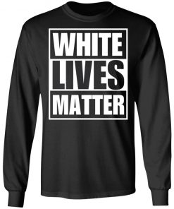 White Lives Matter shirt