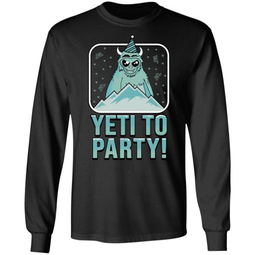 Yeti To Party Shirt, long Sleeve, hoodie