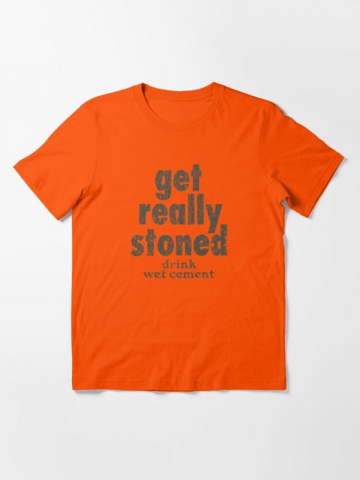 get really stoned drink wet cement t-shirt