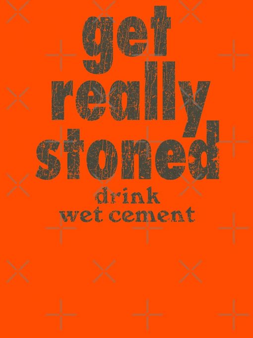 get really stoned drink wet cement t-shirt