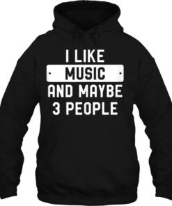 i like music and may be 3 people T-shirt, long Sleeve, hoodie