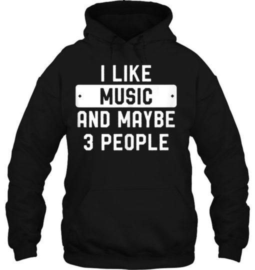 i like music and may be 3 people T-shirt, long Sleeve, hoodie