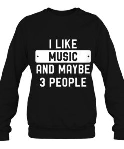 i like music and may be 3 people T-shirt, long Sleeve, hoodie