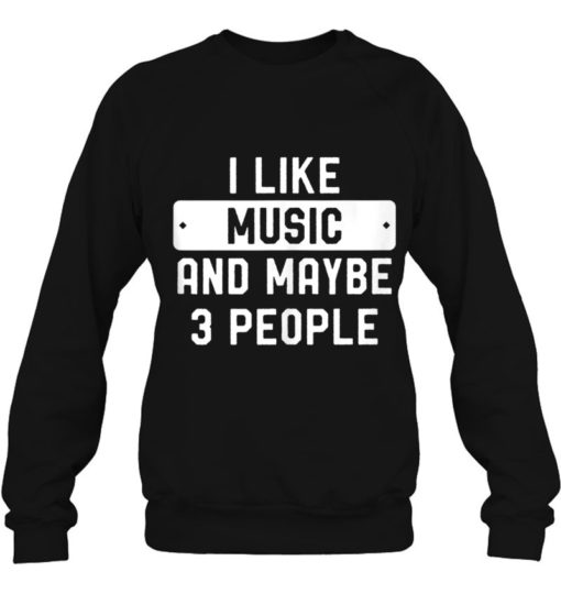 i like music and may be 3 people T-shirt, long Sleeve, hoodie