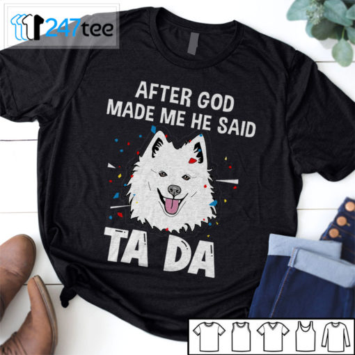 American Eskimo Dog after God made me he said ta da Shirt, Hoodie