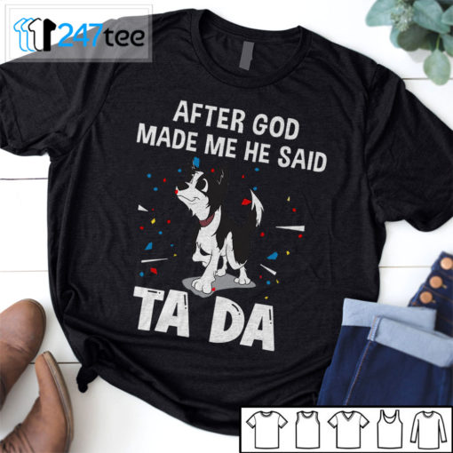 Border collie after God made me he said ta da Shirt, Hoodie