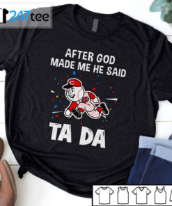 Cincinnati Reds Baseball After god made me he said tada Shirt, Hoodie