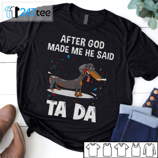 Dachshund after God made me he said ta da Shirt, Hoodie