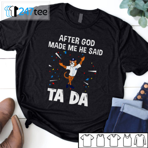 Detroit Tigers Baseball After god made me he said tada Shirt, Hoodie