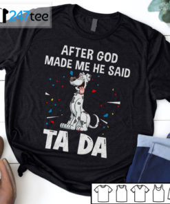 Great dane dogs after God made me he said ta da Shirt, Hoodie