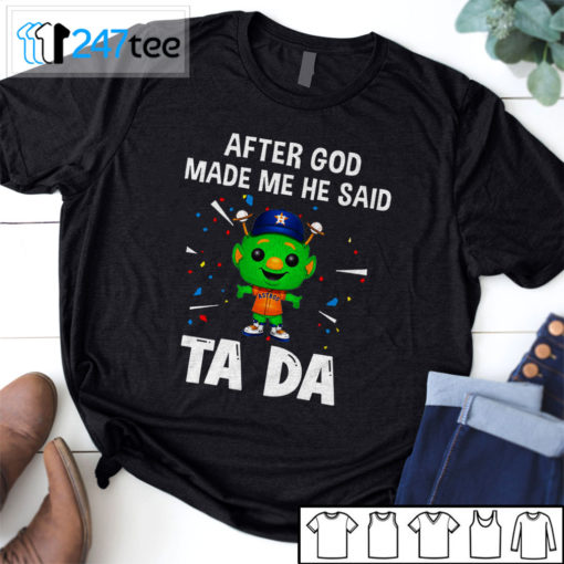 Houston Astros Baseball After god made me he said tada Shirt, Hoodie