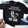 Husky After god made me he said tada t-shirt