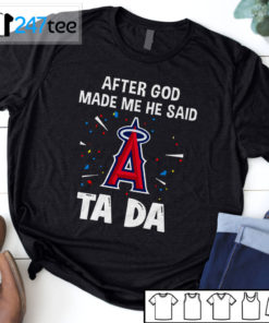 Los Angeles Angels Baseball After god made me he said tada Shirt, Hoodie