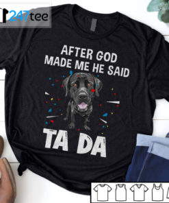 labrador retriever after God made me he said ta da Shirt, Hoodie