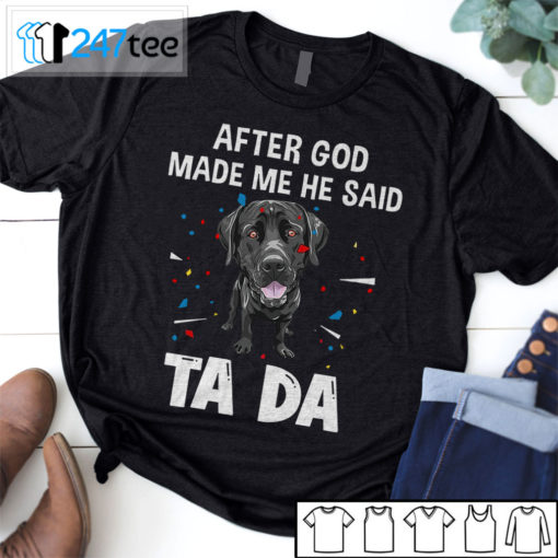 labrador retriever after God made me he said ta da Shirt, Hoodie