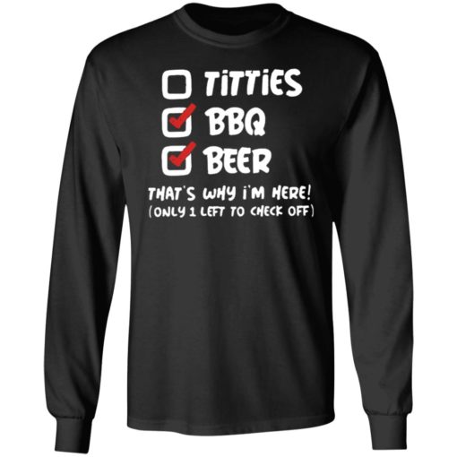 Titties Bbq Beer That’s Why I’m Here Only 1 Left To Check Off Shirt