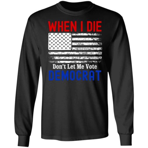 When I Die Don’t Let Me Vote Democrat American Flag Shirt