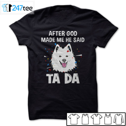 American Eskimo Dog after God made me he said ta da Shirt, Hoodie