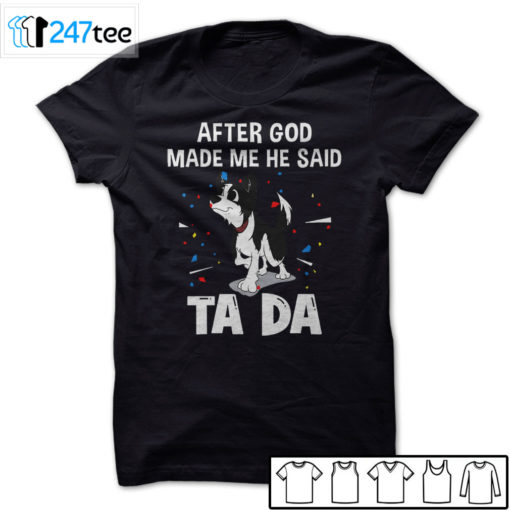 Border collie after God made me he said ta da Shirt, Hoodie