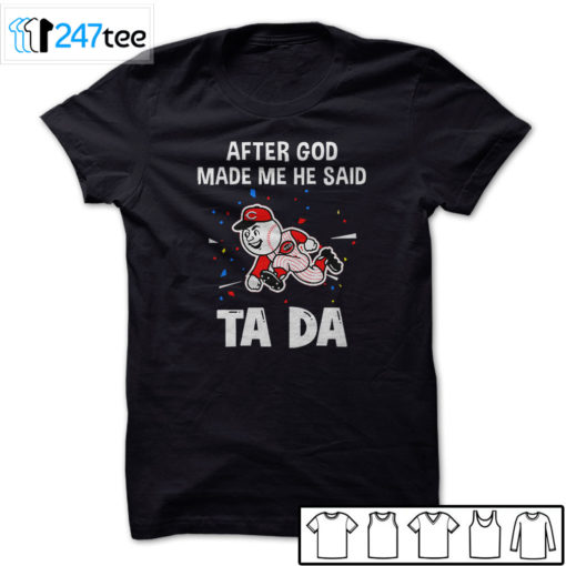 Cincinnati Reds Baseball After god made me he said tada Shirt, Hoodie