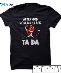 Cleveland Indians Baseball After god made me he said tada Shirt, Hoodie