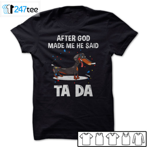 Dachshund after God made me he said ta da Shirt, Hoodie