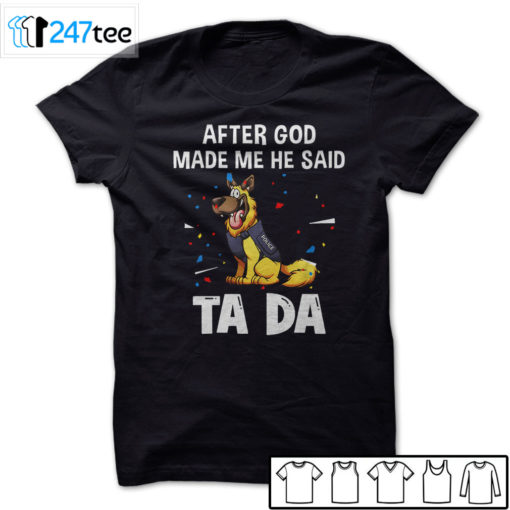 German Shepherd After god made me he said tada Shirt