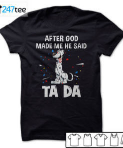 Great dane dogs after God made me he said ta da Shirt, Hoodie