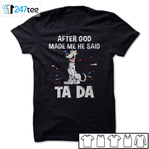 Great dane dogs after God made me he said ta da Shirt, Hoodie