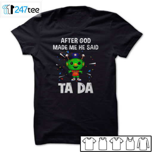 Houston Astros Baseball After god made me he said tada Shirt, Hoodie